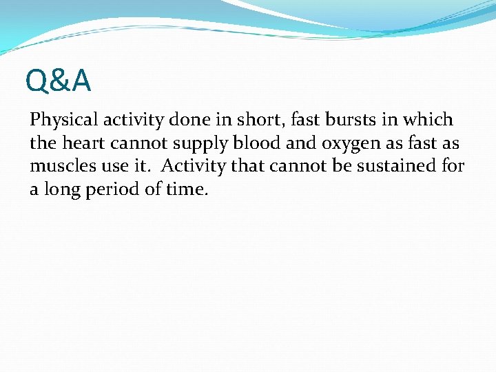 Q&A Physical activity done in short, fast bursts in which the heart cannot supply