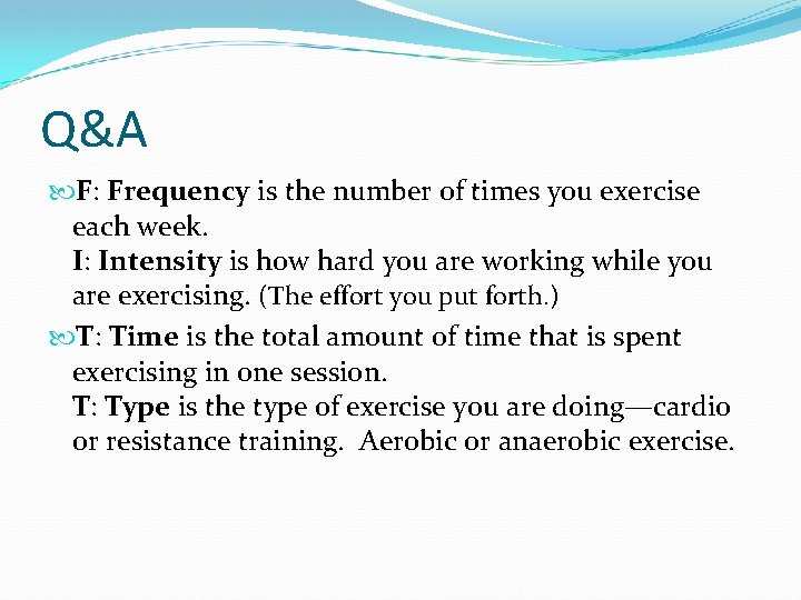 Q&A F: Frequency is the number of times you exercise each week. I: Intensity
