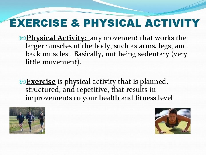EXERCISE & PHYSICAL ACTIVITY Physical Activity: any movement that works the larger muscles of