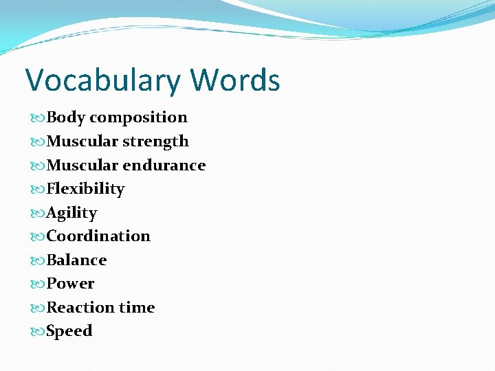 Vocabulary Words Body composition Muscular strength Muscular endurance Flexibility Agility Coordination Balance Power Reaction