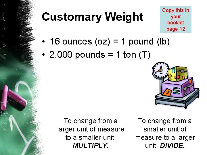 Customary Weight Copy this in your booklet page 12 • 16 ounces (oz) =