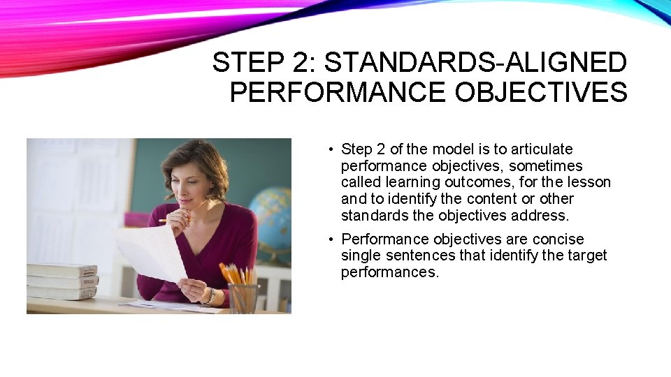 STEP 2: STANDARDS-ALIGNED PERFORMANCE OBJECTIVES • Step 2 of the model is to articulate