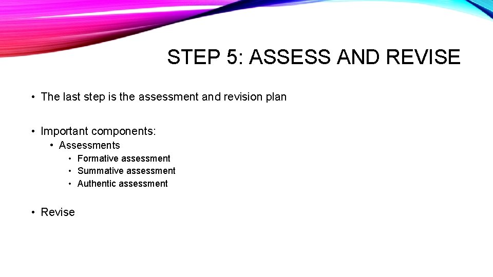STEP 5: ASSESS AND REVISE • The last step is the assessment and revision