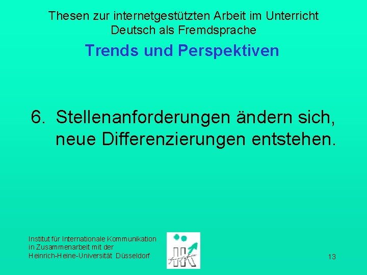 Thesen zur internetgestützten Arbeit im Unterricht Deutsch als Fremdsprache Trends und Perspektiven 6. Stellenanforderungen