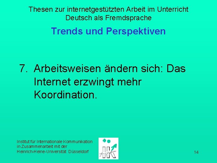 Thesen zur internetgestützten Arbeit im Unterricht Deutsch als Fremdsprache Trends und Perspektiven 7. Arbeitsweisen