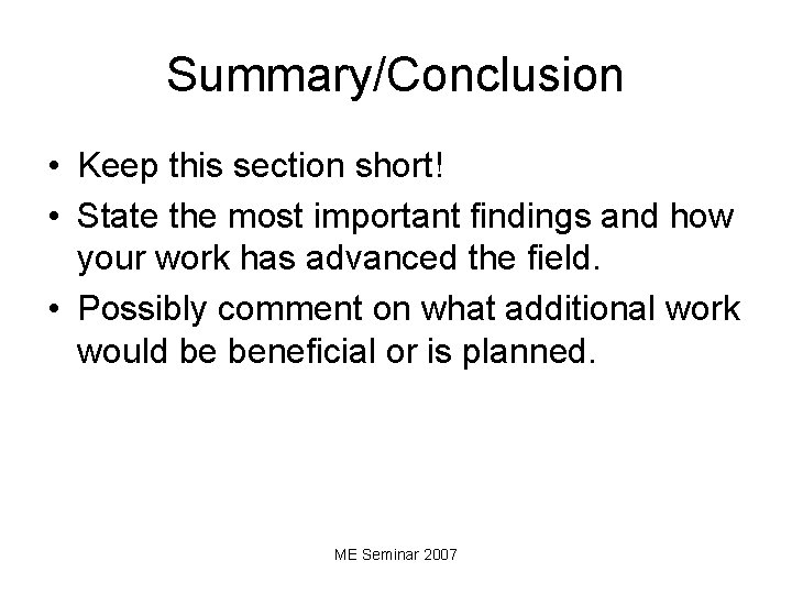 Summary/Conclusion • Keep this section short! • State the most important findings and how