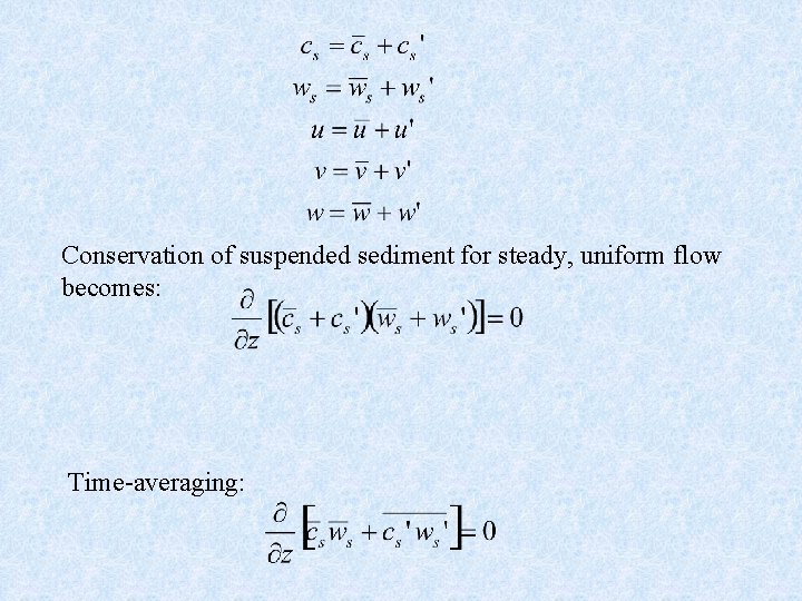 Conservation of suspended sediment for steady, uniform flow becomes: Time-averaging: 