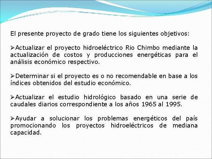 El presente proyecto de grado tiene los siguientes objetivos: ØActualizar el proyecto hidroeléctrico Rio