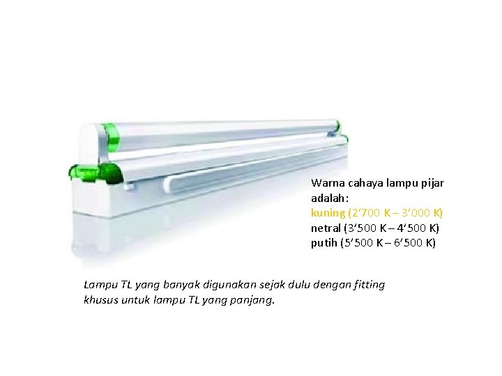 Warna cahaya lampu pijar adalah: kuning (2’ 700 K – 3’ 000 K) netral