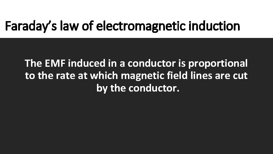 Faraday’s law of electromagnetic induction The EMF induced in a conductor is proportional to