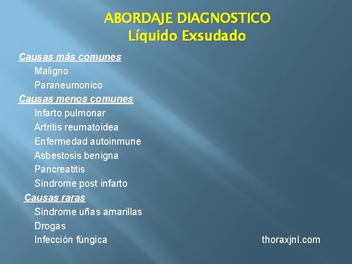 ABORDAJE DIAGNOSTICO Líquido Exsudado Causas más comunes Maligno Paraneumonico Causas menos comunes Infarto pulmonar