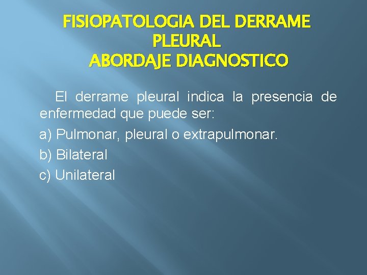 FISIOPATOLOGIA DEL DERRAME PLEURAL ABORDAJE DIAGNOSTICO El derrame pleural indica la presencia de enfermedad
