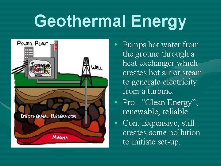 Geothermal Energy • Pumps hot water from the ground through a heat exchanger which
