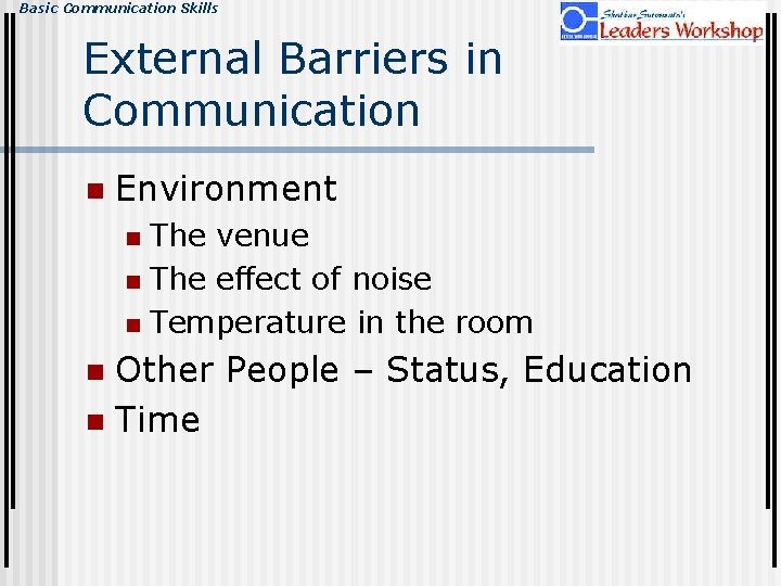 Basic Communication Skills External Barriers in Communication n Environment The venue n The effect