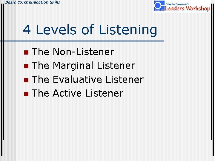 Basic Communication Skills 4 Levels of Listening The n Non-Listener Marginal Listener Evaluative Listener