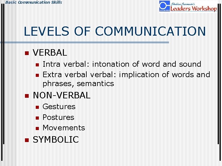 Basic Communication Skills LEVELS OF COMMUNICATION n VERBAL n n n NON-VERBAL n n