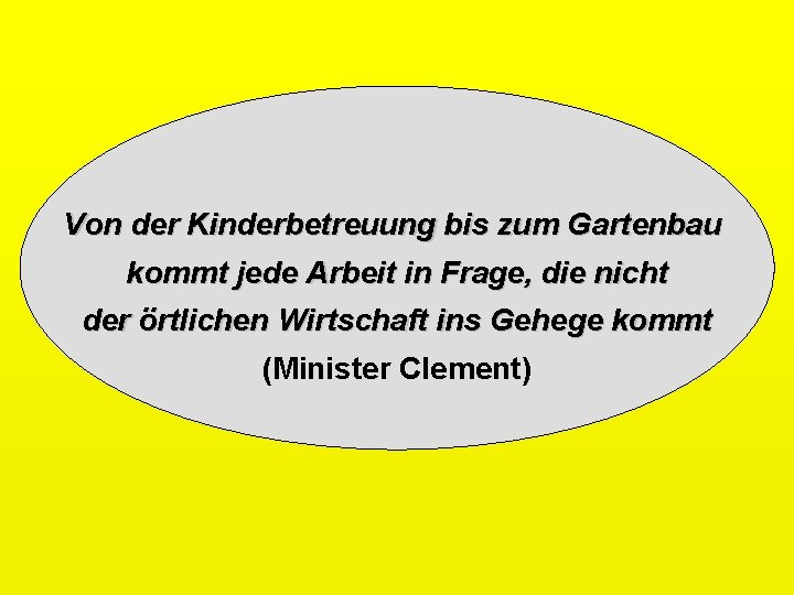 Von der Kinderbetreuung bis zum Gartenbau kommt jede Arbeit in Frage, die nicht der