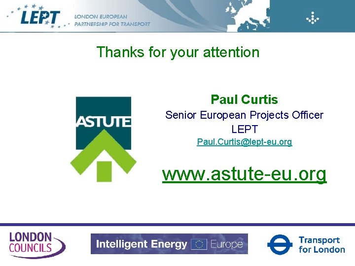 Thanks for your attention Paul Curtis Senior European Projects Officer LEPT Paul. Curtis@lept-eu. org