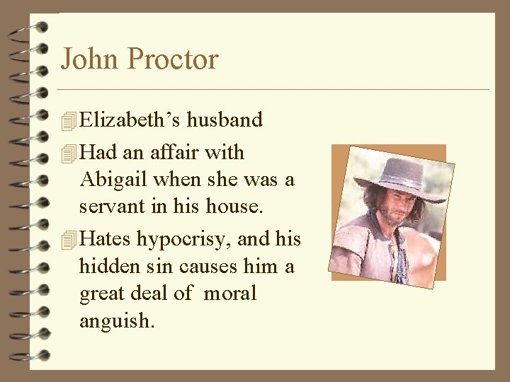 John Proctor 4 Elizabeth’s husband 4 Had an affair with Abigail when she was