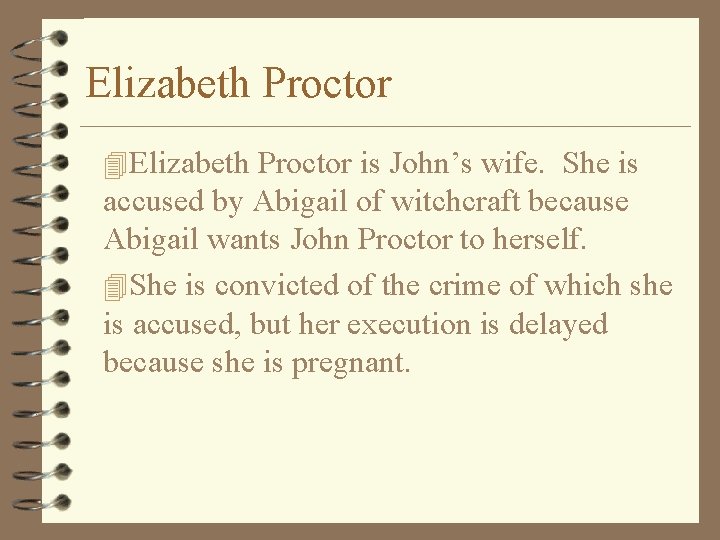 Elizabeth Proctor 4 Elizabeth Proctor is John’s wife. She is accused by Abigail of