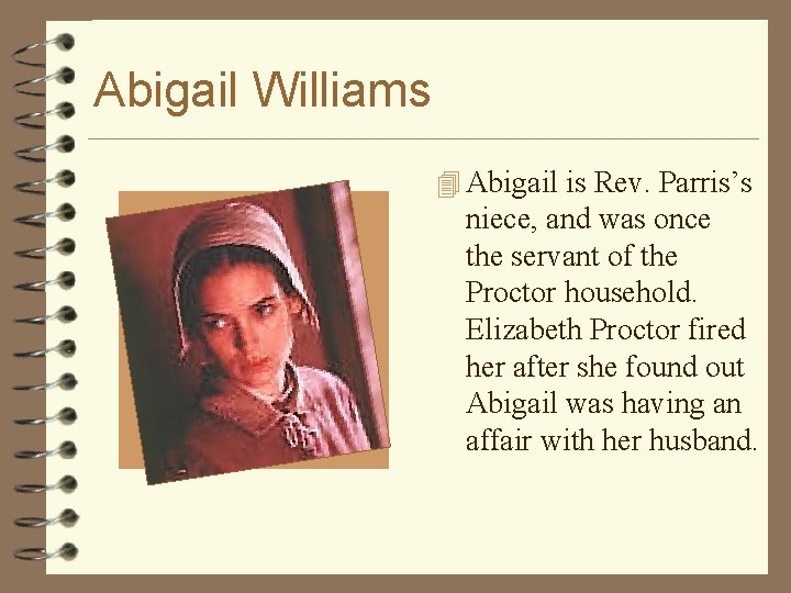 Abigail Williams 4 Abigail is Rev. Parris’s niece, and was once the servant of