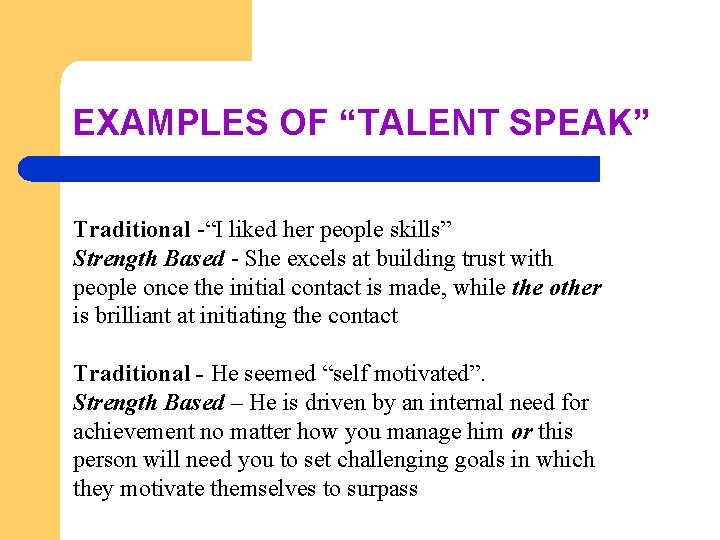 EXAMPLES OF “TALENT SPEAK” Traditional -“I liked her people skills” Strength Based - She