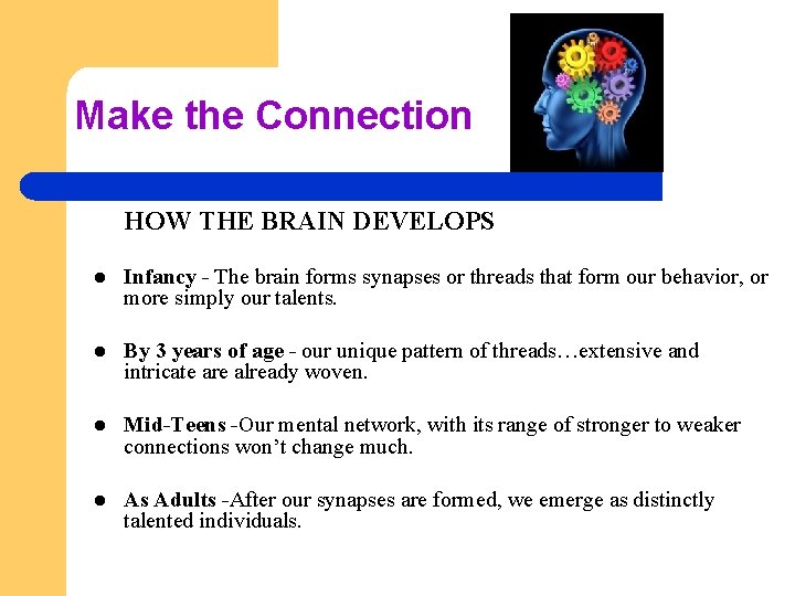 Make the Connection HOW THE BRAIN DEVELOPS l Infancy - The brain forms synapses