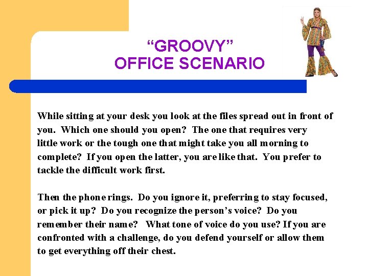 “GROOVY” OFFICE SCENARIO While sitting at your desk you look at the files spread