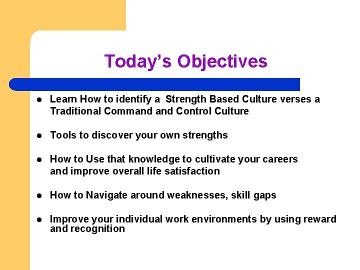 Today’s Objectives l Learn How to identify a Strength Based Culture verses a Traditional