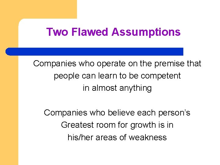 Two Flawed Assumptions Companies who operate on the premise that people can learn to