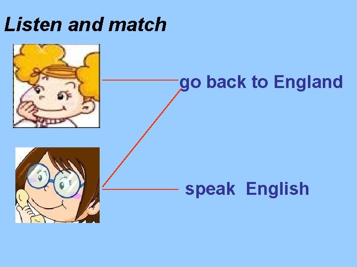 Listen and match go back to England speak English 