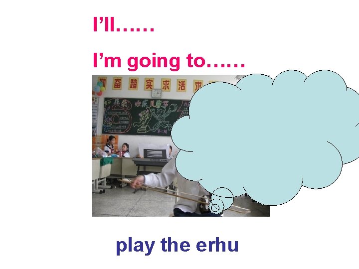 I’ll…… I’m going to…… play the erhu 