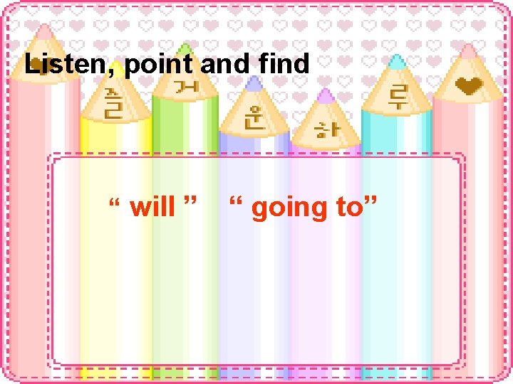 Listen, point and find “ will ” “ going to” 