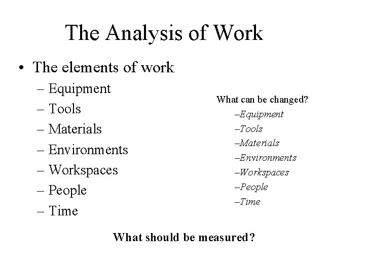 The Analysis of Work • The elements of work – Equipment – Tools –