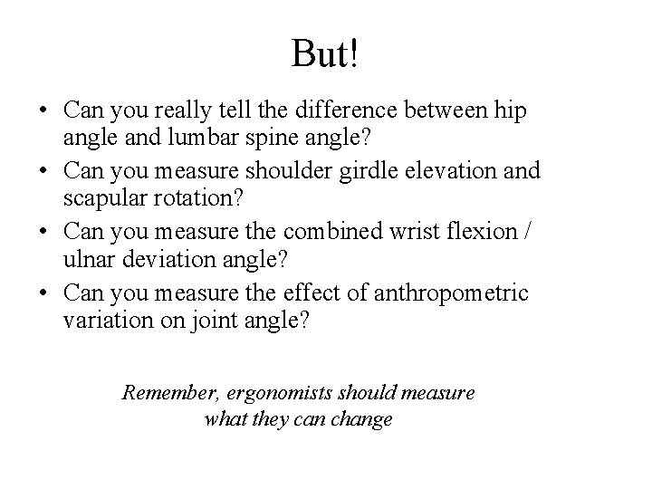 But! • Can you really tell the difference between hip angle and lumbar spine