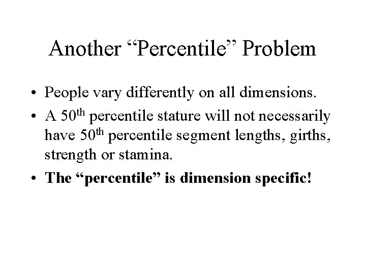 Another “Percentile” Problem • People vary differently on all dimensions. • A 50 th