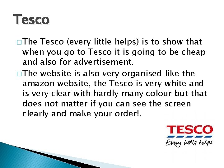 Tesco � The Tesco (every little helps) is to show that when you go