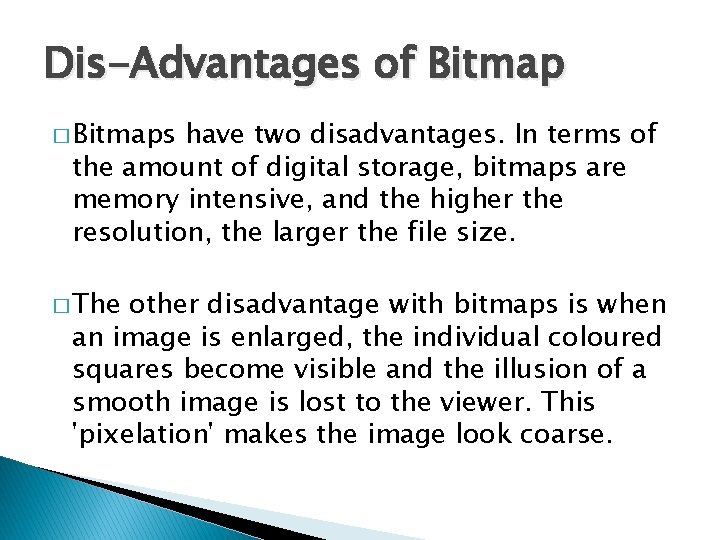 Dis-Advantages of Bitmap � Bitmaps have two disadvantages. In terms of the amount of