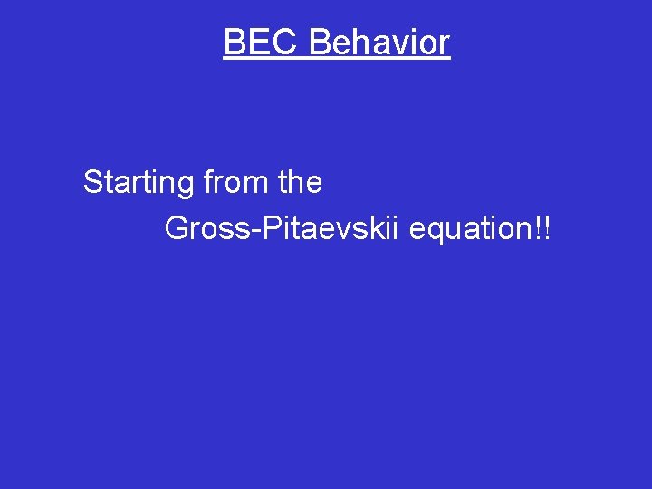 BEC Behavior Starting from the Gross-Pitaevskii equation!! 