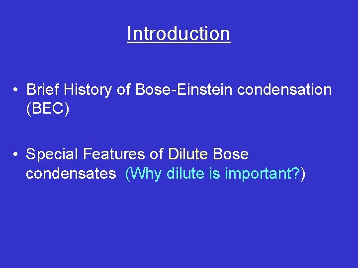 Introduction • Brief History of Bose-Einstein condensation (BEC) • Special Features of Dilute Bose