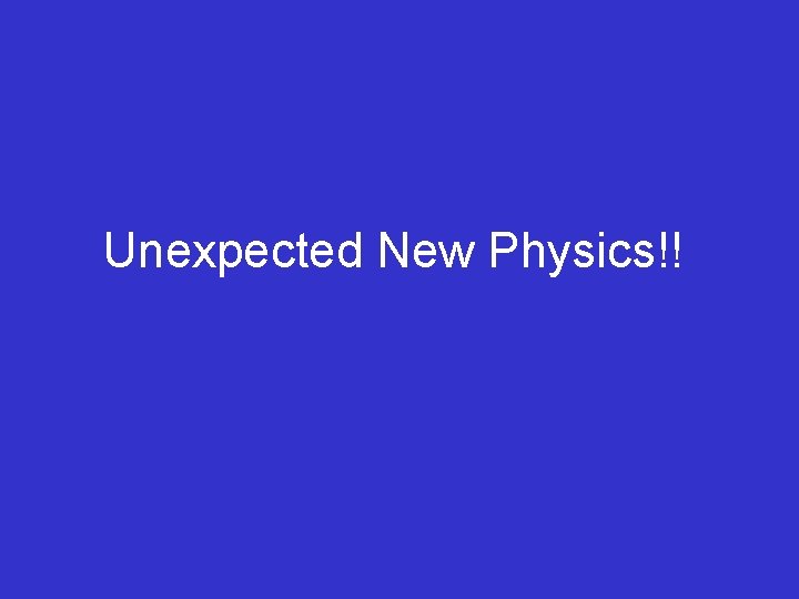 Unexpected New Physics!! 