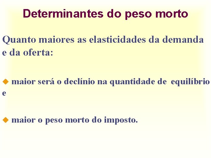 Determinantes do peso morto Quanto maiores as elasticidades da demanda e da oferta: u