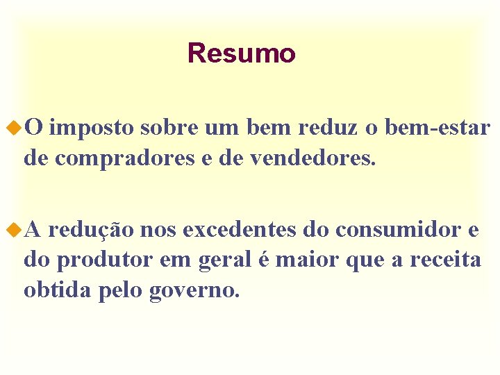 Resumo u. O imposto sobre um bem reduz o bem-estar de compradores e de