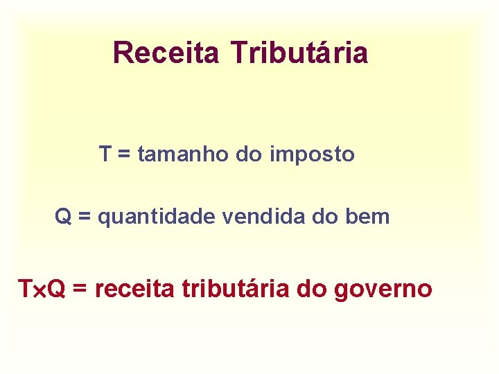 Receita Tributária T = tamanho do imposto Q = quantidade vendida do bem T