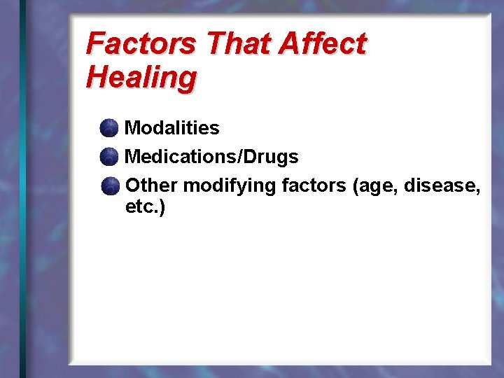 Factors That Affect Healing Modalities Medications/Drugs Other modifying factors (age, disease, etc. ) 