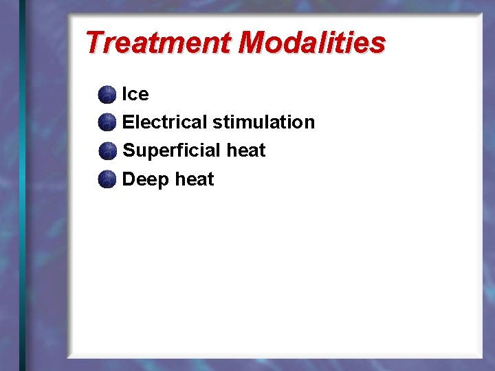 Treatment Modalities Ice Electrical stimulation Superficial heat Deep heat 