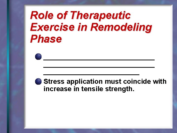 Role of Therapeutic Exercise in Remodeling Phase _____________________________ Stress application must coincide with increase