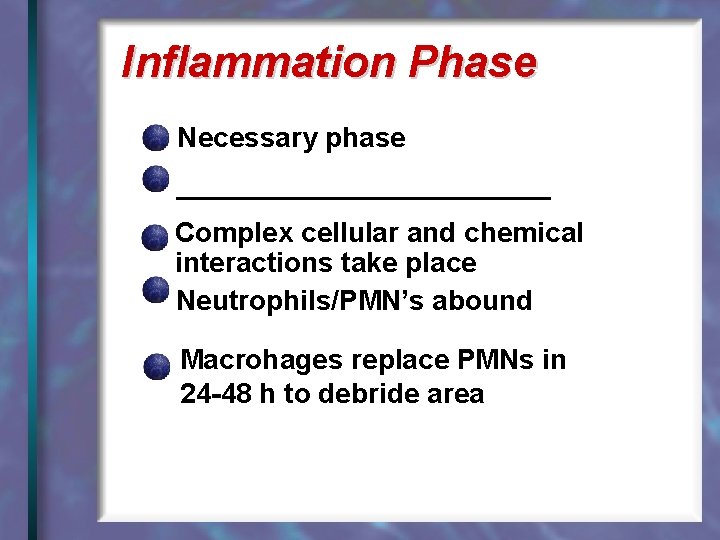 Inflammation Phase Necessary phase ____________ Complex cellular and chemical interactions take place Neutrophils/PMN’s abound