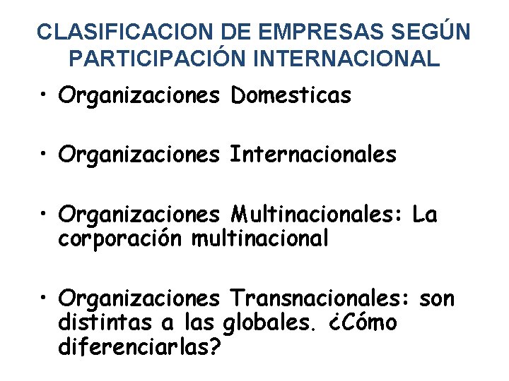 CLASIFICACION DE EMPRESAS SEGÚN PARTICIPACIÓN INTERNACIONAL • Organizaciones Domesticas • Organizaciones Internacionales • Organizaciones