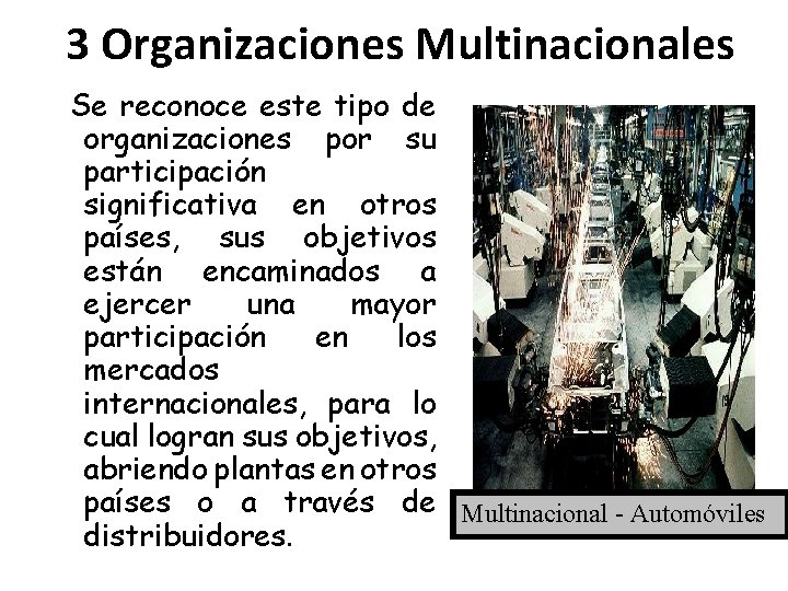 3 Organizaciones Multinacionales Se reconoce este tipo de organizaciones por su participación significativa en
